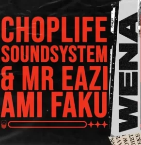 Choplife Soundsystem, Mr Eazi & Ami Faku – Wena