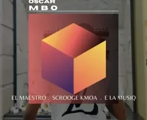 El Maestro, Scrooge KmoA & E La MusiQ – Oscar Mbo