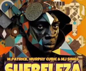 M.Patrick, Murphy Cubic & MJ Sings – Shebeleza (Song)