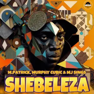 M.Patrick, Murphy Cubic & MJ Sings – Shebeleza