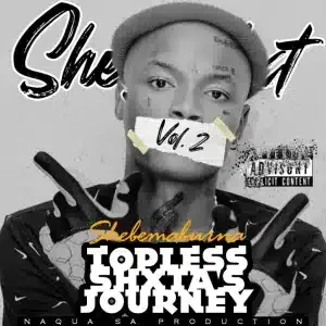 Shebeshxt – Topless Shxta’s Journey Vol II