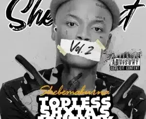 Shebeshxt – Topless Shxta’s Journey Vol II