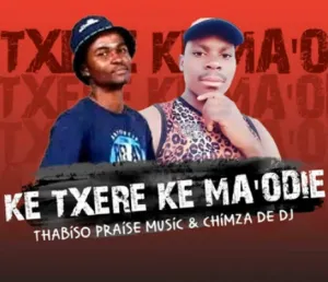 Thabiso Praise Music & Chimza De DJ – Ke Txere Ke Ma’Odie (Original)