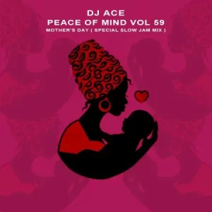 DJ Ace – Peace of Mind Vol 59 (Mother’s Day Special Slow Jam Mix)
