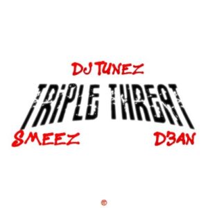 DJ Tunez, Smeez & D3an – Triple Threat