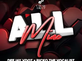 Deejay Vdot & Ricko The Vocalist – All Mine ft. Lyle De Native