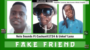 Nelo Sounds – Fake Friend ft. Cashunit1724 & Unkel’Luna