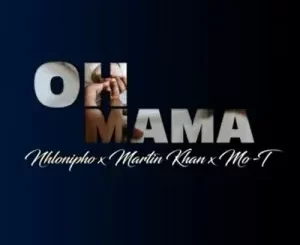Nhlonipho – Oh Mama ft. Martin Khan & Mo-T