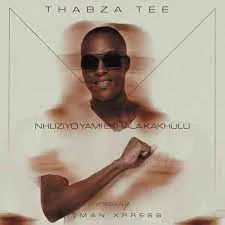 Thabza Tee & Tman Xpress – Nhliziyo Yami eKhala Kakhulu