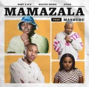 Baby S.O.N, Kelvin Momo & Stixx – Mamazala ft Mashudu