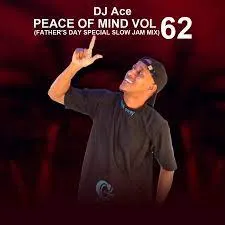 DJ Ace – Peace of Mind Vol 62 (Father’s Day Special Slow Jam Mix)