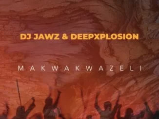 DJ Jawz & Deepxplosion – Makwakwazeli