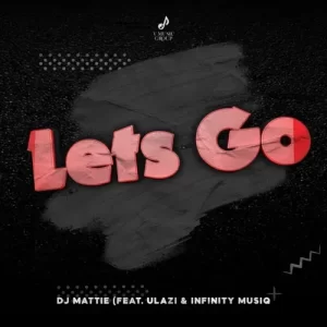 DJ Mattie – Let’s Go ft. uLazi & Infinity MusiQ