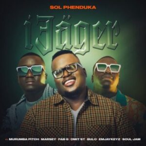 Sol Phenduka ft Murumba Pitch, Marsey, Fab G, Omit ST, Bulo, Emjaykeyz & Soul Jam – iJager