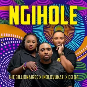 The Billionaires – Ngihole ft. Indlovukazi & DJ 84