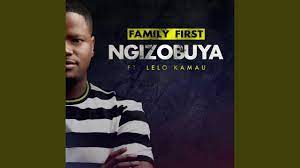 Family First – Ngizobuya ft. Lelo Kamau [Mp3]