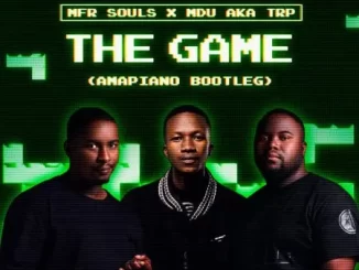 MFR Souls & MDU aka TRP – The Game (Amapiano Bootleg)