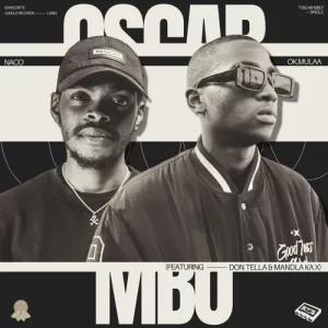 Naco & OK.Mulaa – Oscar Mbo ft. Don Tella & Mandla Ka X