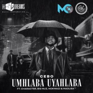 Cebo – Umhlaba Uyahlaba Ft. Character, Big Nuz, Nokwazi & Madlisa