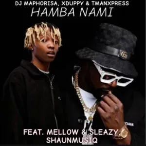 DJ Maphorisa, Xduppy & TmanXpress – Hamba nami (Quantum Sound) ft. Mellow & Sleazy, Shaunmusiq