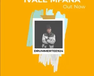 DrummeRTee924 – Ivale Mfana Ft.Drugger Boyz