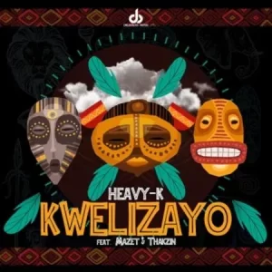 Heavy-K – Kwelizayo ft Mazet & Thakzin