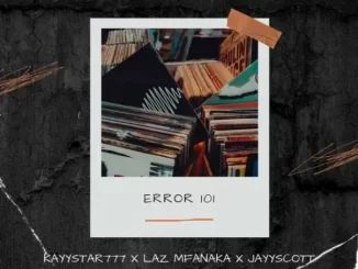 KayyStar777, LAZ MFANAKA & Jayy Scott – Error 101