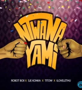 Robot Boii – Ntwana Yami ft Nhlonipho, Yithi Sonke, Ilovelethu, Titow & Sje Konka