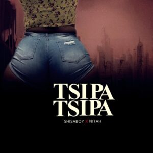 Shisaboy – Tsipa Tsipa ft. Nitah
