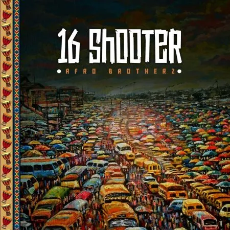 Afro Brotherz – 16 Shooter [Mp3]