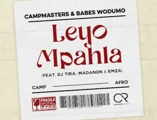 Campmasters – Leyo Mpahla ft Babes Wodumo, DJ Tira, Madanon & Emza