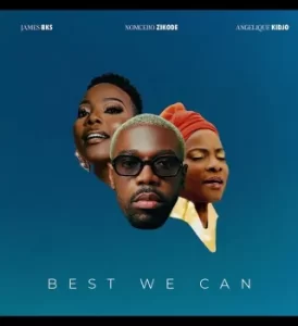 James BKS – Best we can ft Angélique Kidjo & Nomcebo Zikode