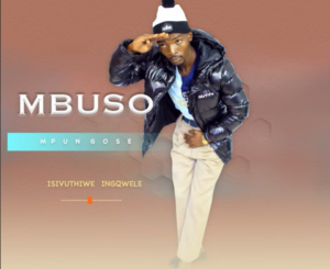 Mbuso Mpungose – Isivuthiwe Ingqwele Ft. Mjikelo & Potso