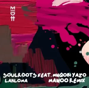 Soulroots & Mnqobi Yazo – Lahloma (Manoo Remix)