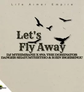 Sva The Dominator – Let's Fly Away (Project 72) ft Dj Mthimbanii & Danger Shayumthetho & K-zin Isgebengu