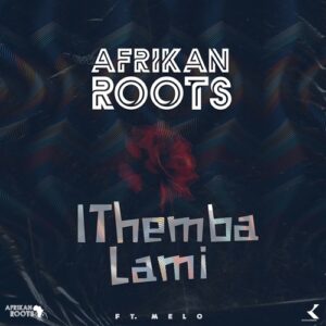 Afrikan Roots – iThemba Lami Ft. Melo

