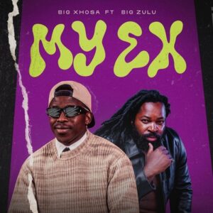 Big Xhosa ft Big Zulu – My Ex