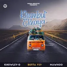 KNOWLEY-D – Khumbul’ekhaya Ft Busta 929 & Mawhoo