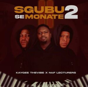 Kaygee The Vibe & N&F LECTURERS – Sgubu Se Monate 2