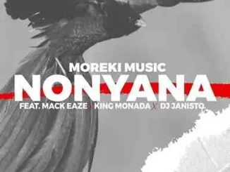 Moreki Music – Nonyana ft. Mack Eaze, King Monada & Dj Janisto