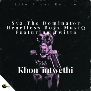 Sva The Dominator & Heartless Boyz MusiQ – Khon’intwethi Ft. Twitta