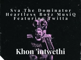 Sva The Dominator & Heartless Boyz MusiQ – Khon’intwethi Ft. Twitta
