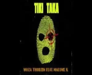 Woza Thobzin – Tiki Taka ft. Malume K