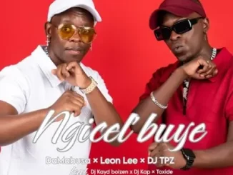 Da Mabusa, Leon Lee & DJ TPZ – Ngicel’buye ft DJ Kayd Boizin, Toxide & DJ Kap