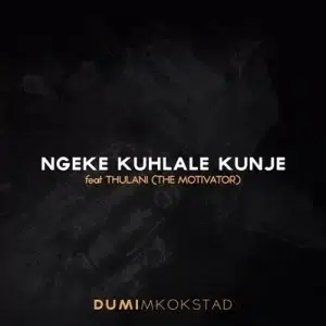 Dumi Mkokstad – Ngeke Kuhlale Kunje Ft. Thulani (The Motivator)