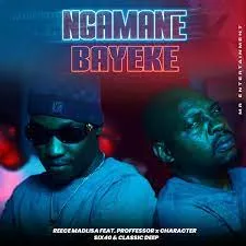 Reece Madlisa – Ngamane Bayeke ft Professor, Character, six40 & Classic Deep
