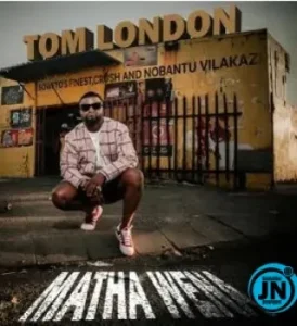 Tom London – Matha Wena ft Crush & Nobantu Vilakazi and Soweto's