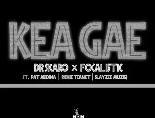 Dr Skaro – Kea Gae ft Focalistic, Pat Medina, Richie Teanet & SlayZee MusiQ