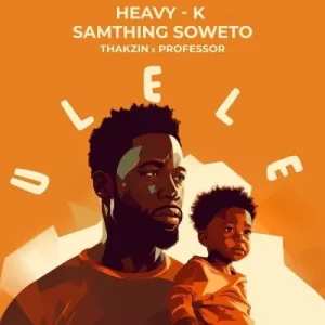 Heavy K & Samthing Soweto – Ulele (Unofficial) ft Thakzin & Professor