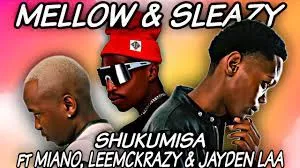 Mellow & Sleazy – Shukumisa ft. LeeMcKrazy, Miano & Jayden Laa